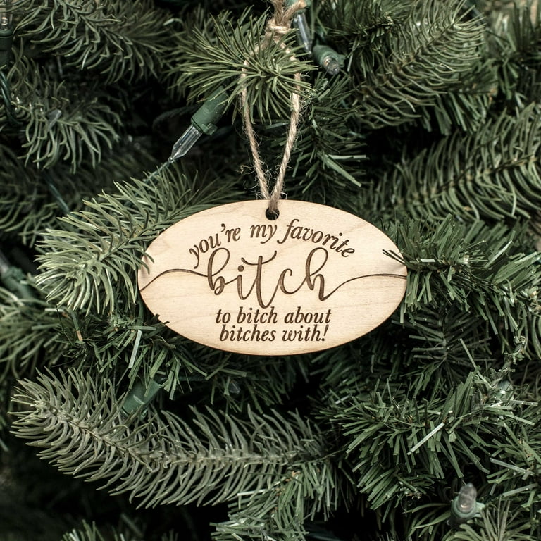 Ornament - You're My Favorite Bitch - Raw Wood 4x2in Ornament - You're My Favorite Bitch - Raw Wood 4x2in