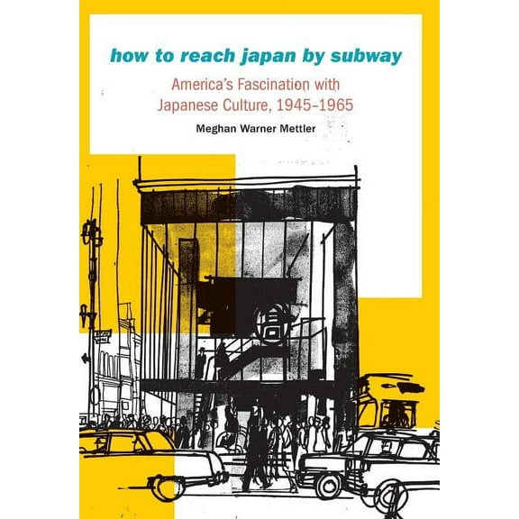 Studies in Pacific Worlds How to Reach Japan by Subway: America's Fascination with Japanese Culture, 1945-1965, (Hardcover)