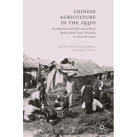 Chinese Agriculture in the 1930s: Investigations Into John Lossing Buck's Rediscovered 'Land Utilization in China' Micro, (Hardcover)