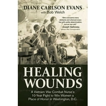 Healing Wounds: A Vietnam War Combat Nurse's 10-Year Fight to Win Women a Place of Honor in Washington, D.C., (Hardcover)