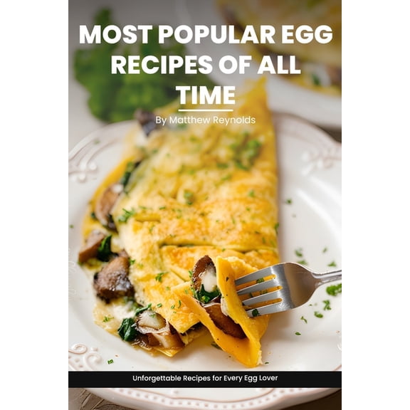 Most Popular Egg Recipes Of All Time Recipes Cookbook: Easy-To-Follow Egg Recipe Ideas That Are Curated For Taste, Nutri, (Paperback)