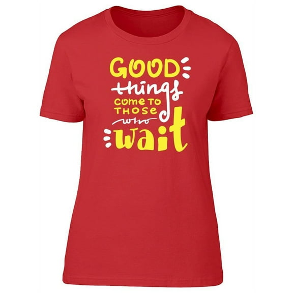 Good Things Come Quote T-Shirt Women -Image by Shutterstock, Female Large