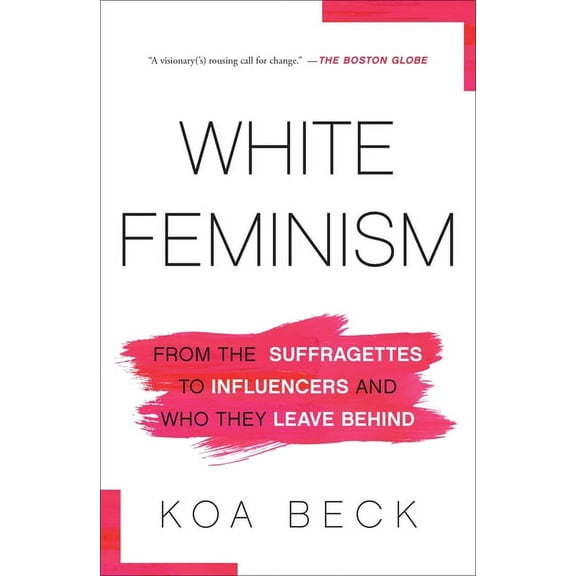 White Feminism: From the Suffragettes to Influencers and Who They Leave Behind, (Paperback)
