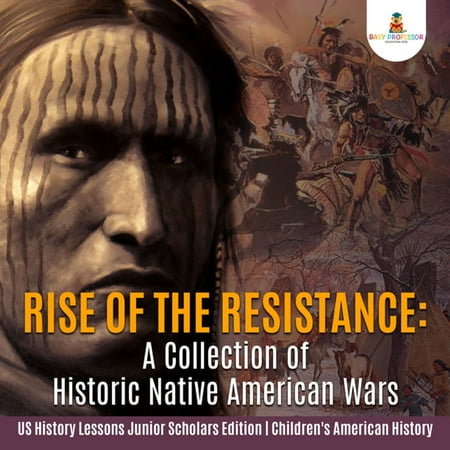 Native American Collection - Rise of the Resistance : A Collection of Historic Native American Wars | US History Lessons Junior Scholars Edition | Children's American History - eBook