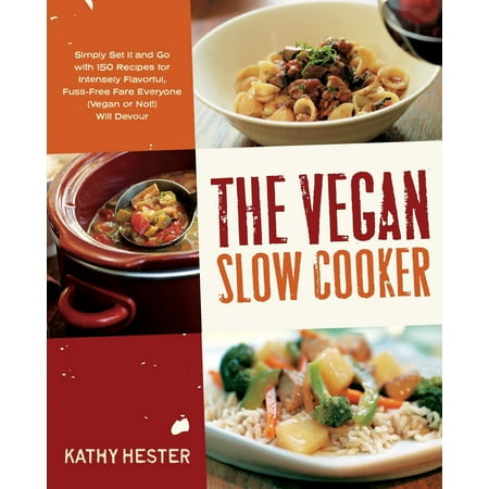 Vegan Slow Cooker For Beginners The Vegan Slow Cooker : Simply Set It and Go with 150 Recipes for Intensely Flavorful, Fuss-Free Fare Everyone (Vegan or Not!) Will Devour ()