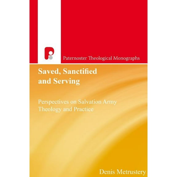 Saved, Sanctified and Serving: Perspectives on Salvation Army Theology and Practice, (Paperback)