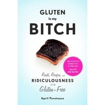Gluten Is My Bitch: Rants, Recipes, and Ridiculousness for the Gluten-Free, (Paperback)