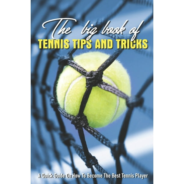 Grænseværdi idiom Skulptur The Big Book Of Tennis Tips And Tricks : A Quick Guide On How To Become The  Best Tennis Player: Smarter Tennis Book (Paperback) - Walmart.com