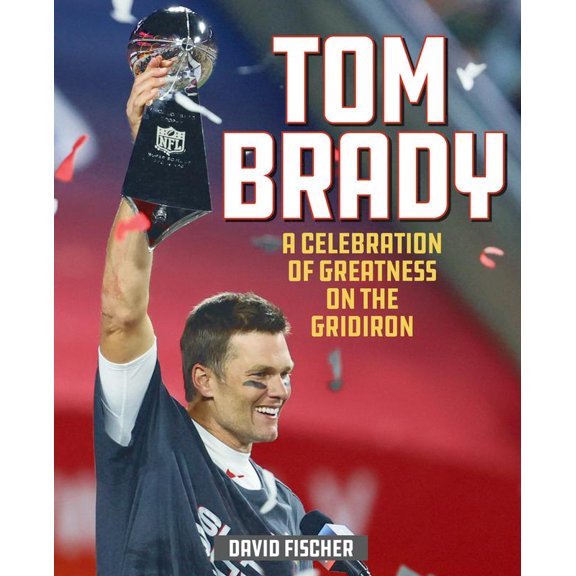 Pre-Owned Tom Brady: A Celebration of Greatness on the Gridiron (Hardcover) 1493052225 9781493052226