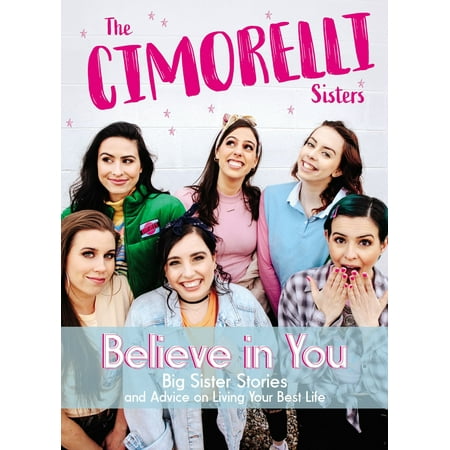 Believe in You : Big Sister Stories and Advice on Living Your Best (Best Advice Column Questions)