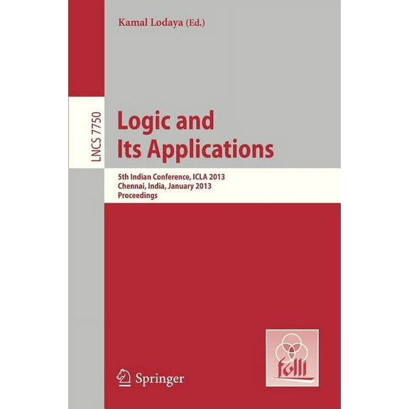 Logic and Its Applications: 5th International Conference, Icla 2013, Chennai, India, January 10-12, 2013, Proceedings, (Paperback)