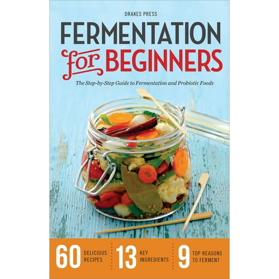 Fermentation for Beginners: The Step-By-Step Guide to Fermentation and Probiotic Foods, (Paperback)