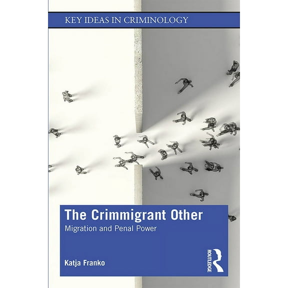 Key Ideas in Criminology The Crimmigrant Other: Migration and Penal Power, (Paperback)