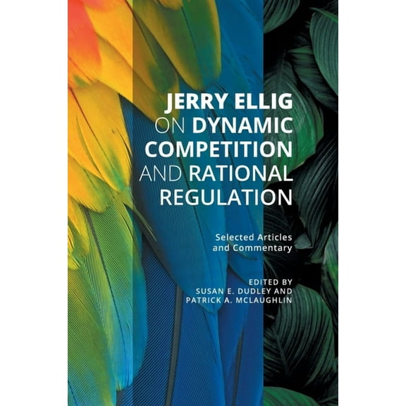 Jerry Ellig on Dynamic Competition and Rational Regulation: Selected Articles and Commentary, (Paperback)