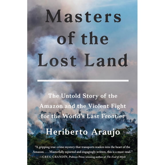 Pre-Owned Masters of the Lost Land: The Untold Story of the Amazon and the Violent Fight for the World's Last Frontier (Hardcover) 0063024268 9780063024267