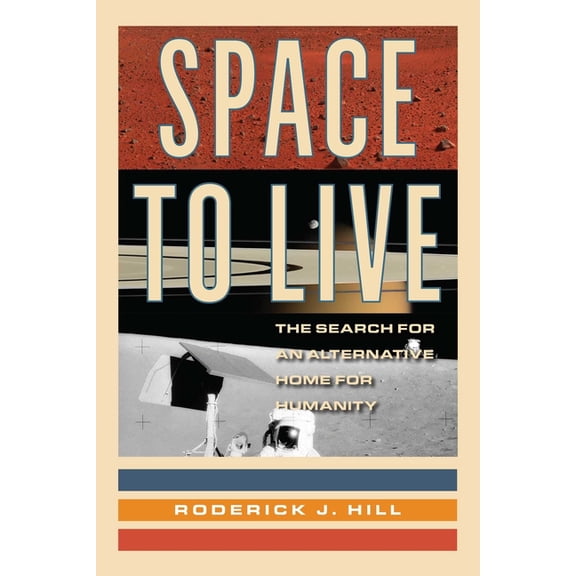 Space to Live: The Search for an Alternative Home for Humanity, (Hardcover)