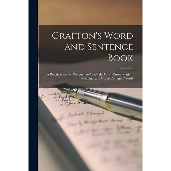 Grafton's Word and Sentence Book microform: a Practical Speller Designed to Teach the Form, Pronunciation, Meaning, and Use of Common Words (Paperback)