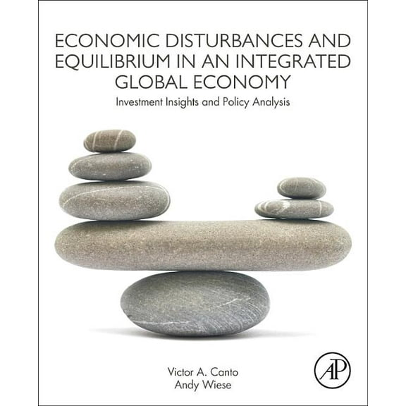 Economic Disturbances and Equilibrium in an Integrated Global Economy: Investment Insights and Policy Analysis, (Paperback)