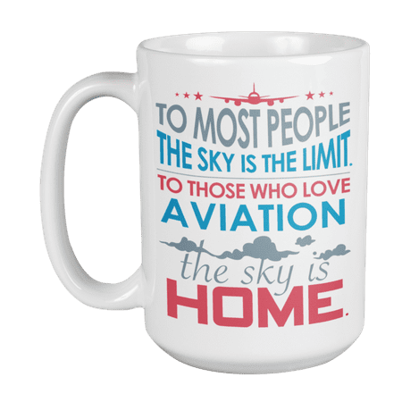 

To Those Who Love Aviation The Sky Is Home Inspirational Coffee & Tea Mug For An Aviator Commercial Pilot Airline Pilot Flight Instructor Aircraft Engineer Men And Women (15oz)