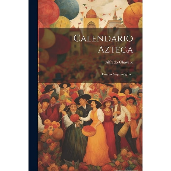 Calendario Azteca: Ensayo Arqueológico... (Paperback)