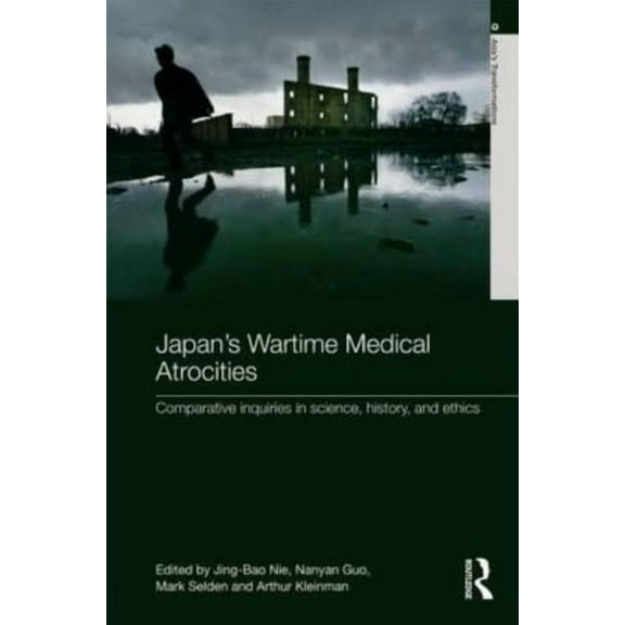 Asia's Transformations Japan's Wartime Medical Atrocities: Comparative Inquiries in Science, History, and Ethics, (Hardcover)