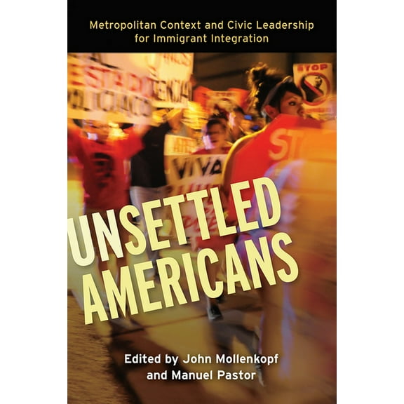 Unsettled Americans: Metropolitan Context and Civic Leadership for Immigrant Integration, (Paperback)