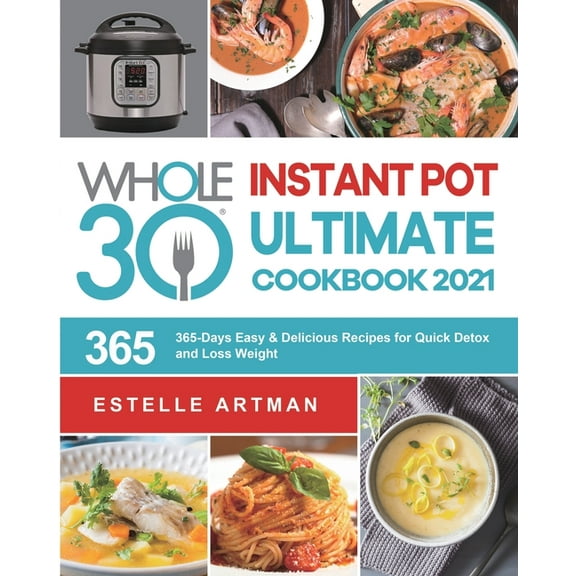 The Whole30 Instant Pot Ultimate Cookbook 2021: 365-Days Easy & Delicious Recipes for Quick Detox and Loss Weight, (Paperback)