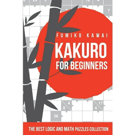 Kakuro Large Print Puzzles: Kakuro for Beginners: The Best Logic and Math Puzzles Collection