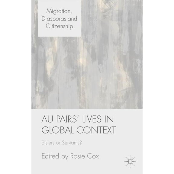 Migration, Diasporas and Citizenship Au Pairs' Lives in Global Context: Sisters or Servants?, (Hardcover)