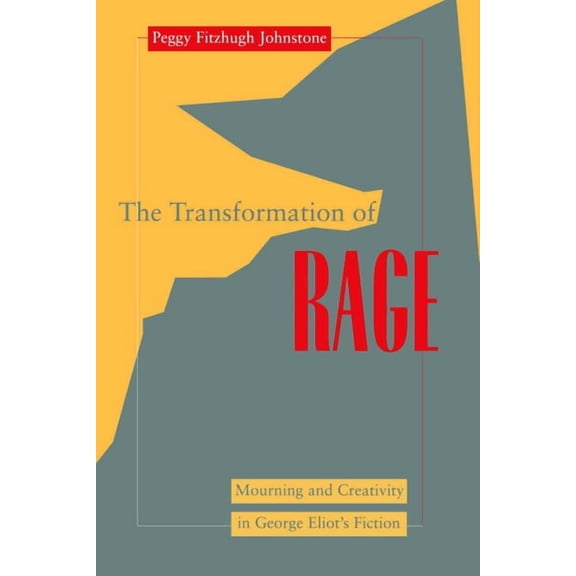 Literature & Psychoanalysis Transformation of Rage: Mourning and Creativity in George Eliot's Fiction, (Hardcover)