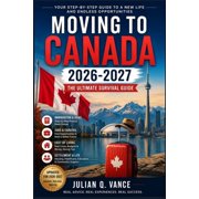 Moving to Canada 2026-2027: The Ultimate Survival Guide, (Paperback)