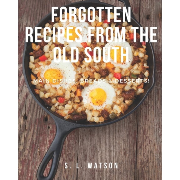 Southern Cooking Recipes: Forgotten Recipes From The Old South: Main Dishes, Breads & Desserts! (Paperback)