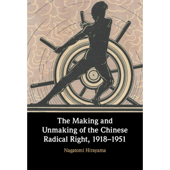 The Making and Unmaking of the Chinese Radical Right, 1918-1951, (Hardcover)