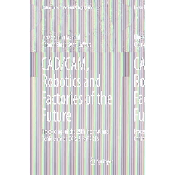 Lecture Notes in Mechanical Engineering Cad/Cam, Robotics and Factories of the Future: Proceedings of the 28th International Conference on Cars & Fof 2016, (Paperback)