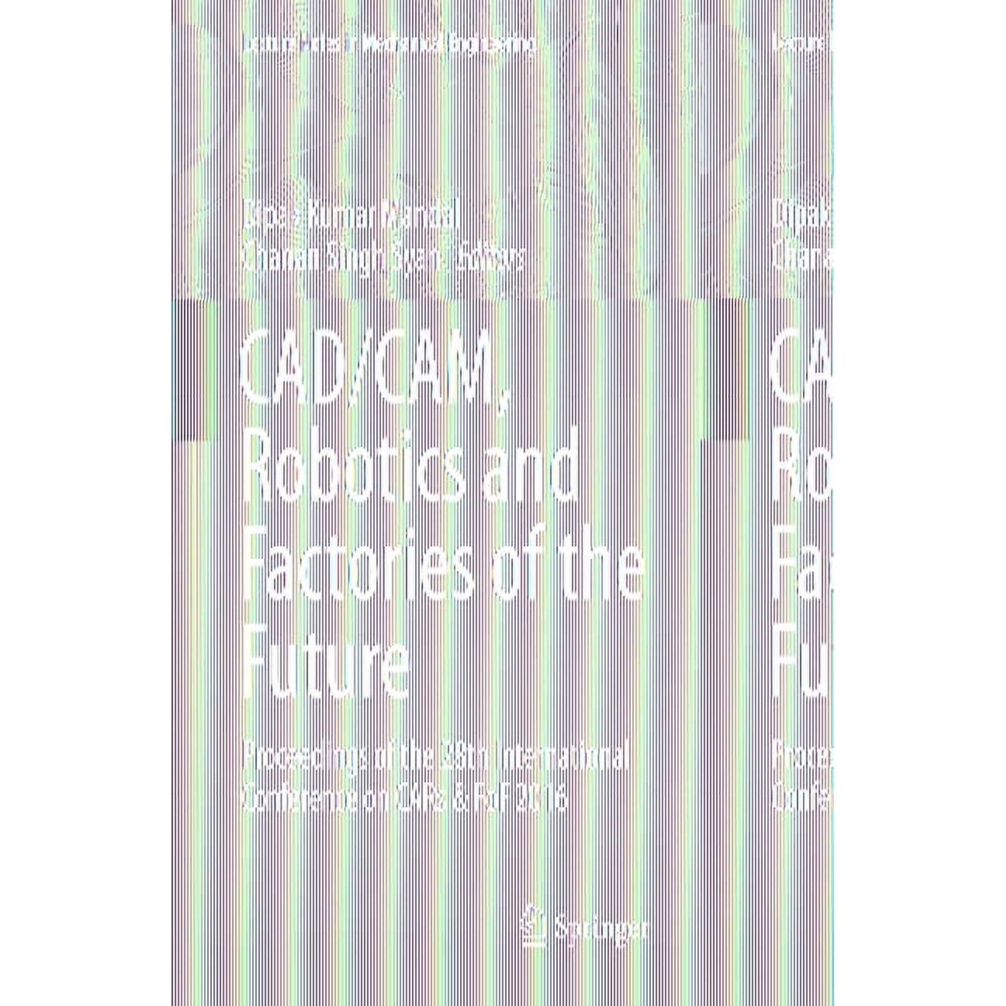 Lecture Notes in Mechanical Engineering Cad/Cam Robotics and Factories of the Future: Proceedings of the 28th International Conference on Cars & Fof 2016 (Paperback)