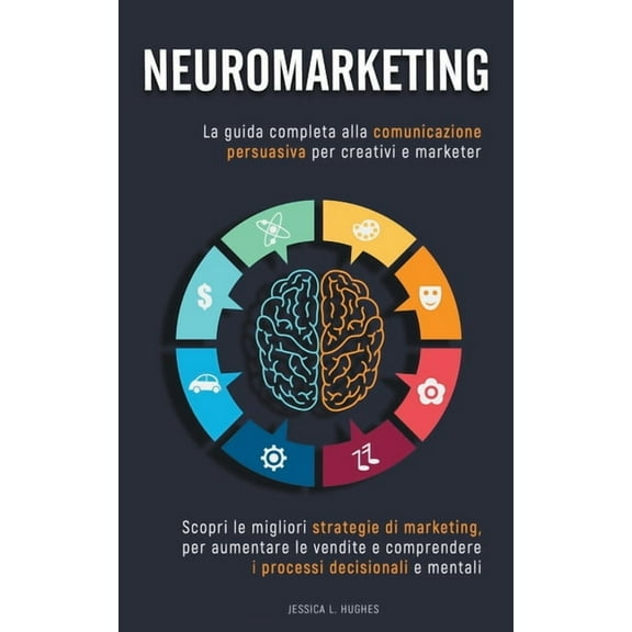 Neuromarketing: Scopri le Migliori Strategie di Marketing per Aumentare le Vendite e Comprendere i Processi Decisionali , (Paperback)