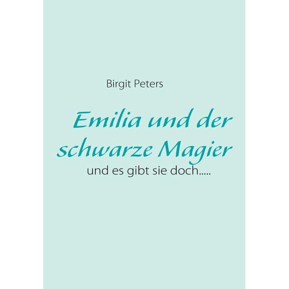 Emilia und der schwarze Magier: und es gibt sie doch....., (Paperback)