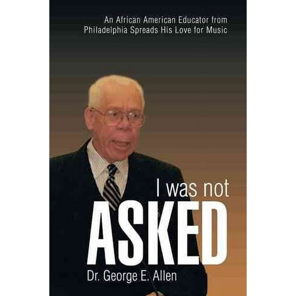 I Was Not Asked : An African American Educator from Philadelphia Spreads His Love for Music