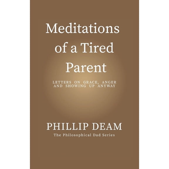 Meditations of a Tired Parent: letters of Grace, Anger & Showing Up Anyway, (Paperback)