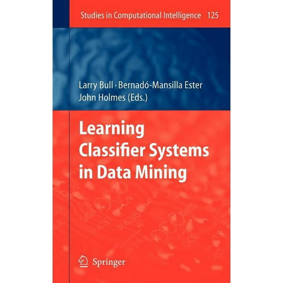 Studies in Computational Intelligence Learning Classifier Systems in Data Mining, Book 125, (Hardcover)