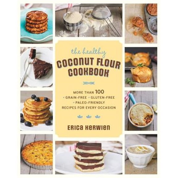 Pre-Owned The Healthy Coconut Flour Cookbook: More Than 100 *Grain-Free *Gluten-Free *Paleo-Friendly Recipes for Every Occasion (Paperback) 1592335462 9781592335466