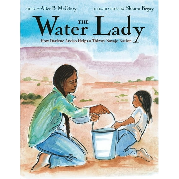 The Water Lady: How Darlene Arviso Helps a Thirsty Navajo Nation, (Hardcover)
