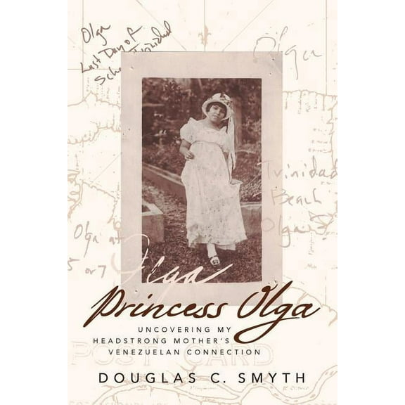 Princess Olga: Uncovering My Headstrong Mother's Venezuelan Connection, (Paperback)