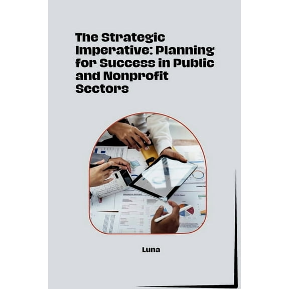 The Strategic Imperative: Planning for Success in Public and Nonprofit Sectors, (Paperback)