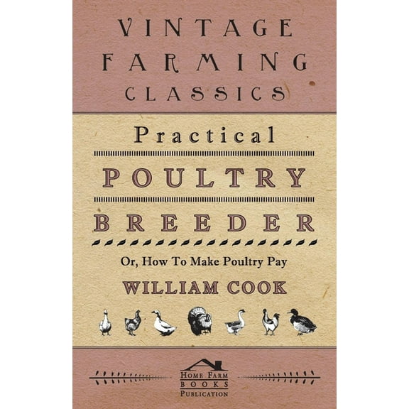 Practical Poultry Breeder - Or, How to Make Poultry Pay, (Paperback)