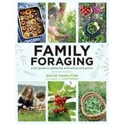 DAVID HAMILTON Family Foraging : A Fun Guide to Gathering and Eating Wild Plants (Paperback)