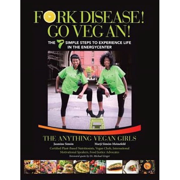 Fork Disease! Go Vegan!: The 7 Simple Steps to Experience Life in the EnerGyCENTER (Paperback) by The Anything Vegan Girls