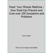 Food: Your Miracle Medicine : How Food Can Prevent and Cure over 100 Symptoms and Problems [Hardcover - Used]