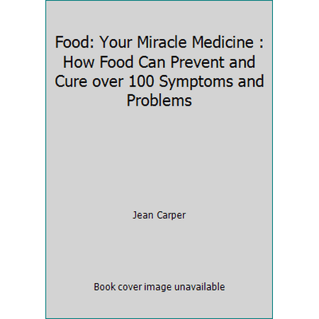 Food: Your Miracle Medicine : How Food Can Prevent and Cure over 100 Symptoms and Problems [Hardcover - Used]