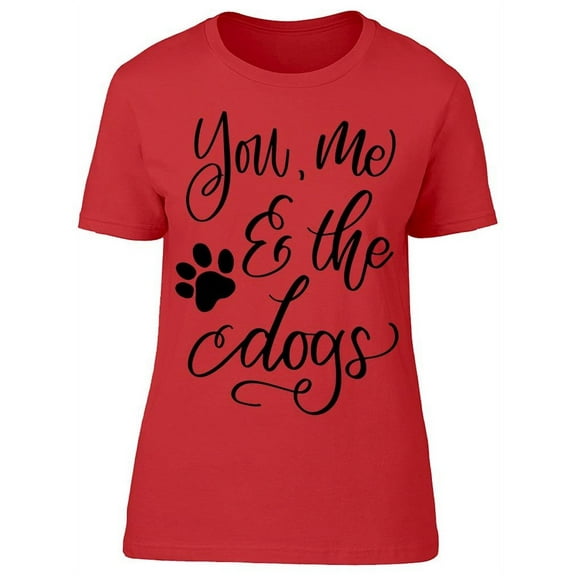 You Me And The Dogs Quote T-Shirt Women -Image by Shutterstock, Female 3X-Large